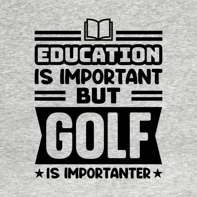 Education is important, but golf is importanter by colorsplash